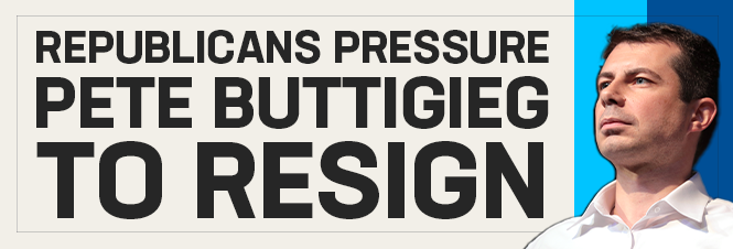 Pete Buttigieg | Republicans pressure Pete Buttigieg to Resign